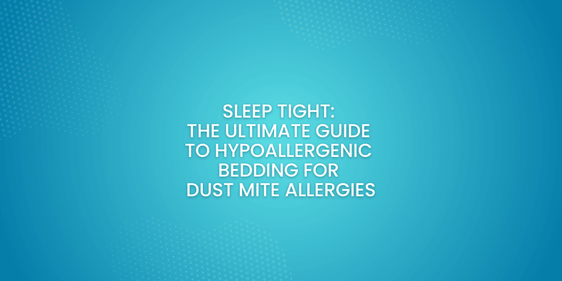 Sleep tight: The Ultimate Guide to Hypoallergenic Bedding for Dust Mite Allergies